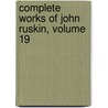 Complete Works of John Ruskin, Volume 19 by Lld John Ruskin
