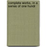 Complete Works, In A Series Of One Hundr door William Hogarth