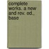 Complete Works. A New And Rev. Ed., Base