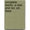 Complete Works. A New And Rev. Ed., Base door William Whiston