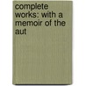 Complete Works: With A Memoir Of The Aut door Thomas Durfee
