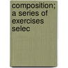 Composition; A Series Of Exercises Selec door Arthur W 1857 Dow