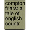 Compton Friars: A Tale Of English Countr by Unknown