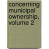 Concerning Municipal Ownership, Volume 2 door Arthur Hastings Grant