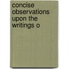 Concise Observations Upon The Writings O by Unknown