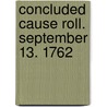 Concluded Cause Roll. September 13. 1762 by Unknown
