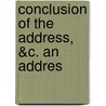 Conclusion Of The Address, &C. An Addres door Onbekend