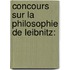 Concours Sur La Philosophie De Leibnitz: