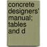Concrete Designers' Manual; Tables And D