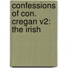 Confessions Of Con. Cregan V2: The Irish by Unknown