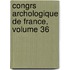Congrs Archologique de France, Volume 36