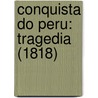 Conquista Do Peru: Tragedia (1818) by Unknown