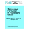 Consensus Formation In Healthcare Ethics door Henk A.M.J. ten Have