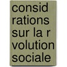 Consid Rations Sur La R Volution Sociale door Onbekend