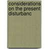 Considerations On The Present Disturbanc door Onbekend