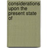 Considerations Upon The Present State Of by Thomas Lyttelton