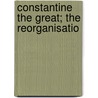 Constantine The Great; The Reorganisatio door J.B. 1868-1943 Firth