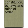 Constitution, By-Laws And Rules Of Order by Unknown