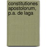 Constitutiones Apostolorum, P.A. De Laga by Apostles Constit