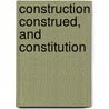 Construction Construed, And Constitution door Onbekend