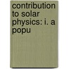 Contribution To Solar Physics: I. A Popu by Unknown