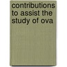 Contributions To Assist The Study Of Ova door Onbekend