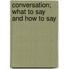 Conversation; What To Say And How To Say door Mary Greer Conklin