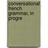 Conversational French Grammar, In Progre door Onbekend