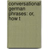 Conversational German Phrases: Or, How T door A. Habersak