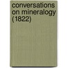 Conversations On Mineralogy (1822) door Onbekend