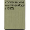 Conversations On Mineralogy (1822) by Unknown