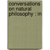 Conversations On Natural Philosophy : In door Thomas P. Jones