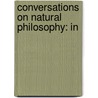 Conversations On Natural Philosophy: In by Unknown