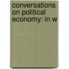 Conversations On Political Economy: In W door Marcet