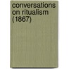 Conversations On Ritualism (1867) door Onbekend