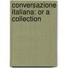 Conversazione Italiana: Or A Collection door Onbekend