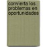 Convierta los Problemas en Oportunidades