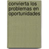 Convierta los Problemas en Oportunidades by Maria Mercedes de Beltran