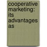 Cooperative Marketing: Its Advantages As by W.W. 1890-Cumberland