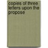 Copies Of Three Letters Upon The Propose