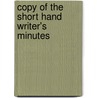 Copy Of The Short Hand Writer's Minutes by Unknown