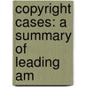 Copyright Cases: A Summary Of Leading Am by Arthur Sears Hamlin