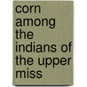Corn Among The Indians Of The Upper Miss by George F 1884 Will