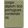 Corpo Diplom Tico Portugues, Contendo Os door . Anonymous