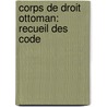 Corps De Droit Ottoman: Recueil Des Code door George Young