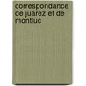Correspondance De Juarez Et De Montluc by Jean Pierre Armand De Montluc