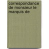 Correspondance De Monsieur Le Marquis De door Onbekend