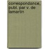 Correspondance, Publ. Par V. De Lamartin
