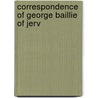 Correspondence Of George Baillie Of Jerv door George Baillie