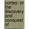 Cortes: Or The Discovery And Conquest Of door Onbekend